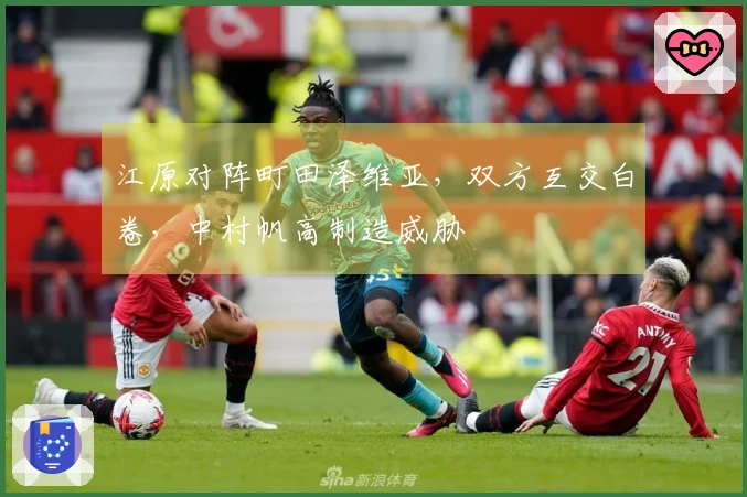 江原对阵町田泽维亚，双方互交白卷，中村帆高制造威胁