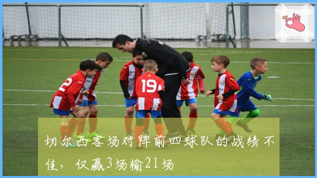切尔西客场对阵前四球队的战绩不佳，仅赢3场输21场